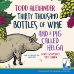 Thirty Thousand Bottles of Wine and a Pig Called Helga by Todd Alexander